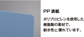 PP表紙 ポリプロピレンを使用した樹脂製の素材で、耐水性に優れています。