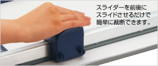 スライダーを前後にスライドさせるだけで簡単に裁断できます。