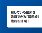 指している箇所を強調できる「指示線」機能も搭載!