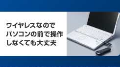 ワイヤレスなのでパソコンの前で操作しなくても大丈夫