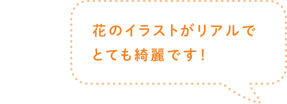 花のイラストがリアルでとても綺麗です！