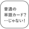 普通の単語カード？…じゃない！