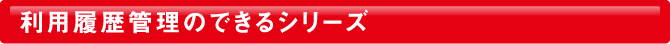 利用履歴管理のできるシリーズ