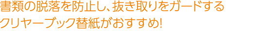 書類の脱落を防止し、抜き取りをガードするクリヤーブック替紙がおすすめ！