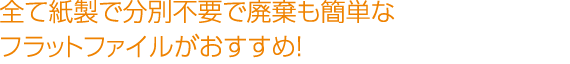 全て紙製で分別不要で廃棄も簡単なフラットファイルがおすすめ！