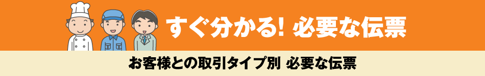 お客様との取引タイプ別 必要な伝票