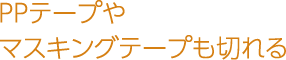 PPテープやマスキングテープも切れる