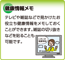 健康情報メモ　テレビや雑誌などで見かけたお役立ち健康情報をメモしておくことができます。雑誌の切り抜きなどを貼ることも可能です。