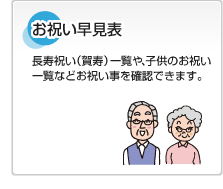 お祝い早見表 長寿祝い（賀寿）一覧や、子供のお祝い一覧などお祝い事を確認できます。