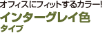 オフィスにフィットするカラー！ インターグレイ色タイプ