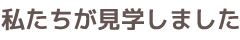 私たちが見学しました1