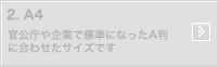 2.A4：官公庁や企業で標準になったA判に合わせたサイズです