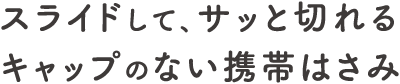 スライドして、サッと切れるキャップのない携帯はさみ