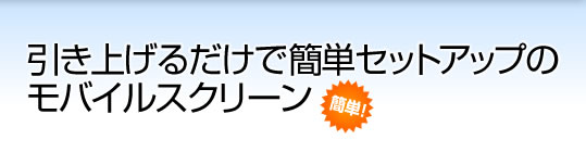 引き上げるだけで簡単セットアップのモバイルスクリーン