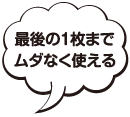 最後の1枚までムダなく使える