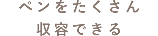 ペンをたくさん収容できる