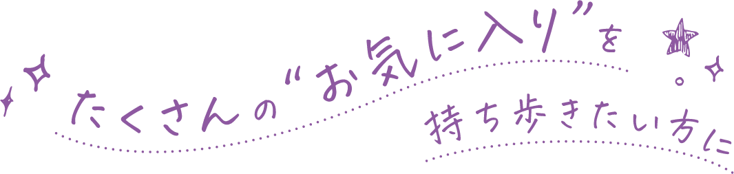 たくさんの“お気に入り”を持ち歩きたい方に