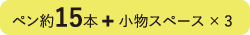 ペン約15本 + 小物スペース × 3