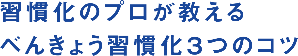 習慣化のプロが教えるべんきょう習慣化３つのコツ