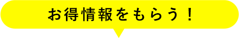 お得情報をもらう！