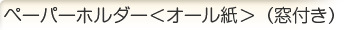 ペーパーホルダー＜オール紙＞（窓付き）
