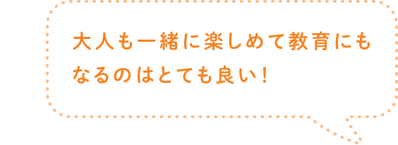 大人も一緒に楽しめて教育にもなるのはとても良い！