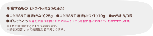 用意するもの ●コクヨS＆T 麻紐(きなり）25g　●コクヨS＆T 麻紐(ホワイト）10g　●かぎ針 8/0号●ばんそうこう