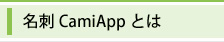 名刺CamiAppとは