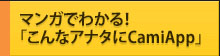 マンガでわかる！「こんなアナタにCamiApp」