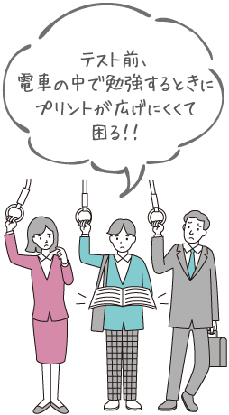 テスト前、電車の中で勉強するときにプリントが広げにくくて困る!!