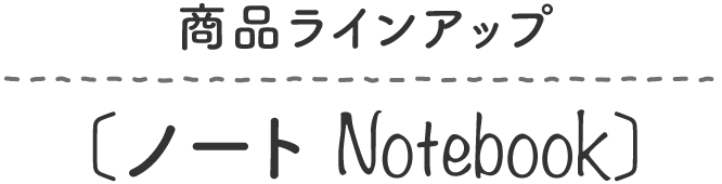 商品ラインアップ:ノート Notebook