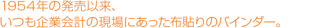 1954年の発売以来、いつも企業会計の現場であった布貼りのバインダー。