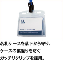 名札ケースを落下から守り、ケースの裏返りを防ぐガッチリクリップを採用。