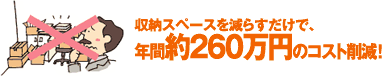 収納スペースを減らすだけで、年間約260万円のコスト削減