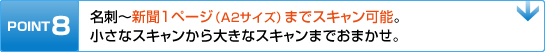 POINT8　名刺～新聞1ページ（A2サイズ）までスキャン可能。小さなスキャンから大きなスキャンまでおまかせ。