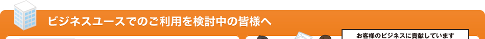 ビジネスユースでのご利用を検討中の皆様へ