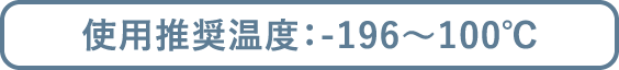 使用推奨温度：-196〜100℃