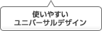 使いやすいユニバーサルデザイン