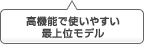 高機能で使いやすい最上位モデル