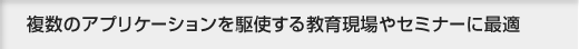 複数のアプリケーションを駆使する教育現場やセミナーに最適