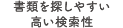 書類を探しやすい高い検索性