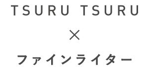 TSURU TSURU × ファインライター