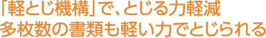 「軽とじ機構」で、とじる力軽減多枚数の書類も軽い力でとじられる