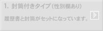 1.封筒付タイプ（性別欄あり）：履歴書と封筒がセットになっています。