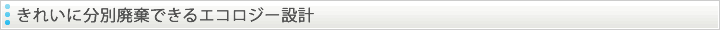 きれいに分別廃棄できるエコロジー設計