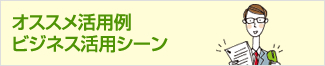 オススメ活用例：ビジネス活用シーン