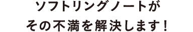 ソフトリングノートがその不満を解決します！