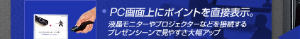 ・PC画面上にポイントを直接表示。液晶モニターやプロジェクターなどを接続するプレゼンシーンで見やすさ大幅アップ