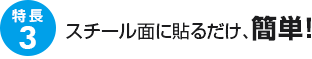 特長3：スチール面に貼るだけ、簡単！ 