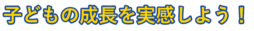 子どもの成長を実感しよう！